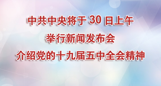 中共中央将于30日上午举行新闻发布会 介绍党的十九届五中全会精神