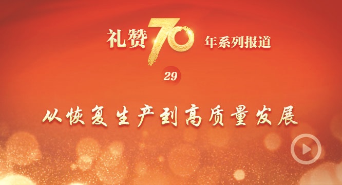 礼赞70年| 从恢复生产到高质量发展
